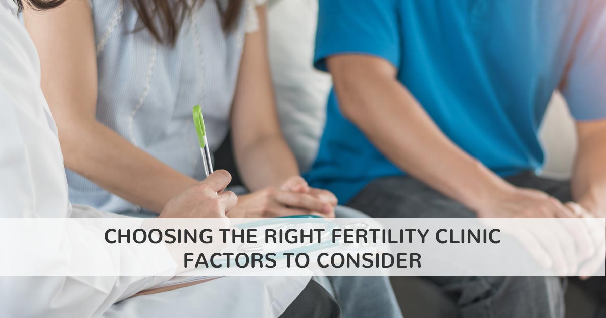 Choosing the Right Fertility Clinic: Factors to Consider