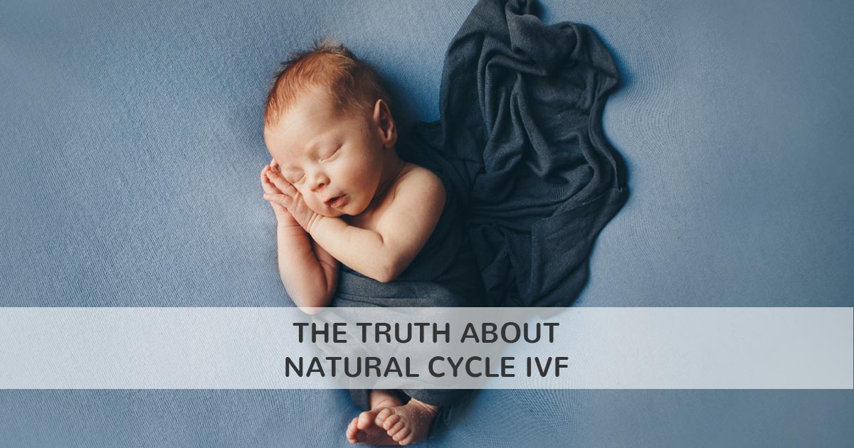 The Truth About Natural Cycle IVF The Truth About Natural Cycle IVF